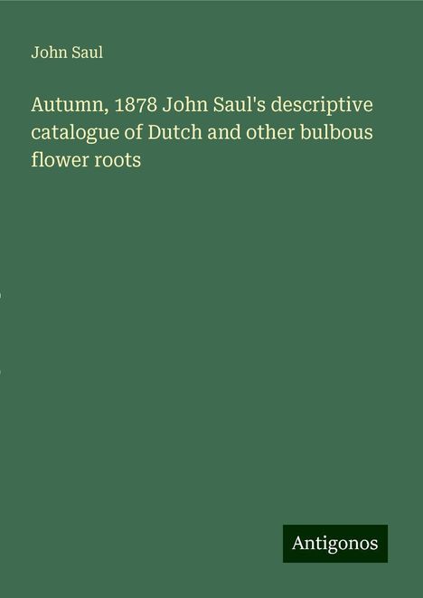 John Saul: Autumn, 1878 John Saul's descriptive catalogue of Dutch and other bulbous flower roots, Buch