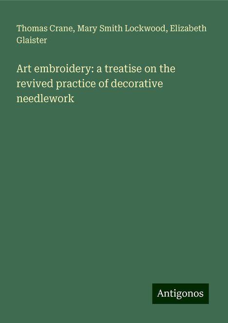 Thomas Crane: Art embroidery: a treatise on the revived practice of decorative needlework, Buch