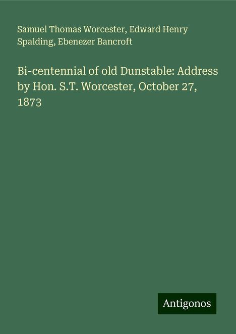 Samuel Thomas Worcester: Bi-centennial of old Dunstable: Address by Hon. S.T. Worcester, October 27, 1873, Buch