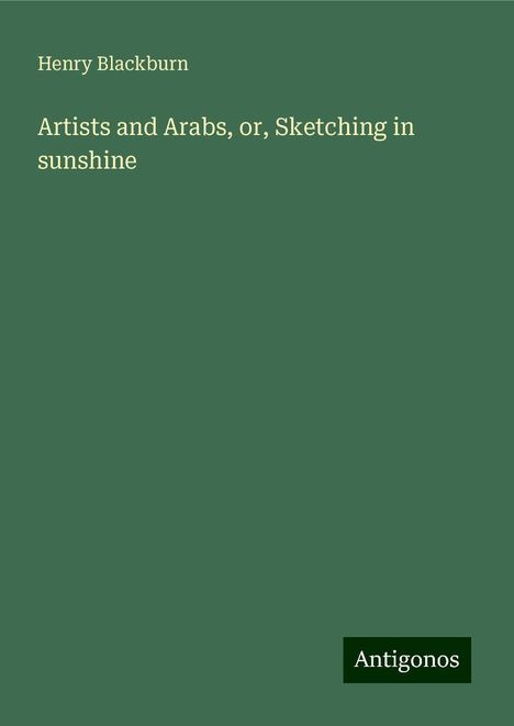 Henry Blackburn: Artists and Arabs, or, Sketching in sunshine, Buch