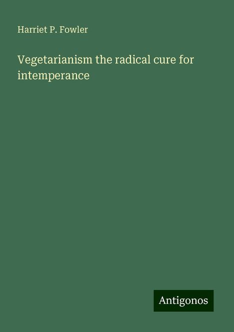 Harriet P. Fowler: Vegetarianism the radical cure for intemperance, Buch