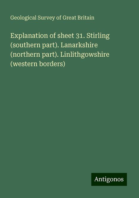 Geological Survey Of Great Britain: Explanation of sheet 31. Stirling (southern part). Lanarkshire (northern part). Linlithgowshire (western borders), Buch