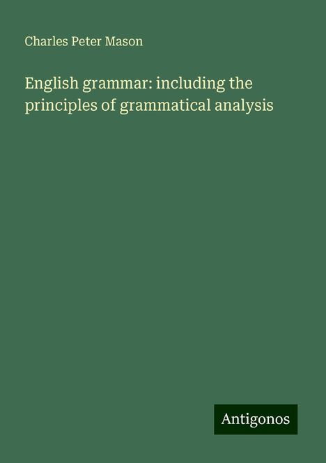 Charles Peter Mason: English grammar: including the principles of grammatical analysis, Buch