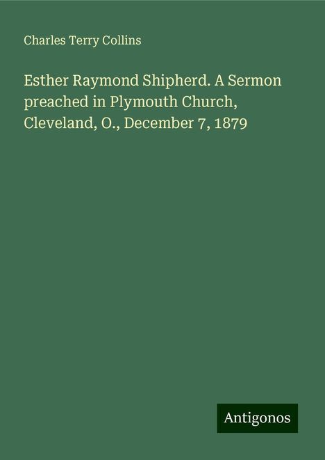 Charles Terry Collins: Esther Raymond Shipherd. A Sermon preached in Plymouth Church, Cleveland, O., December 7, 1879, Buch