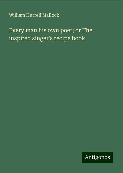 William Hurrell Mallock: Every man his own poet; or The inspired singer's recipe book, Buch