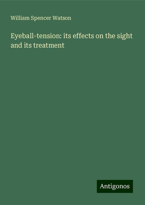 William Spencer Watson: Eyeball-tension: its effects on the sight and its treatment, Buch