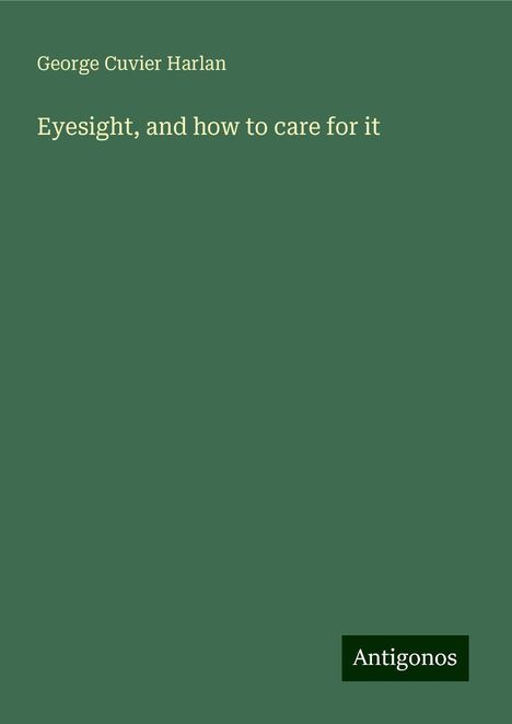 George Cuvier Harlan: Eyesight, and how to care for it, Buch