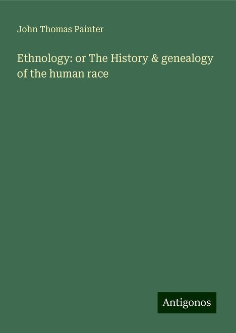 John Thomas Painter: Ethnology: or The History &amp; genealogy of the human race, Buch