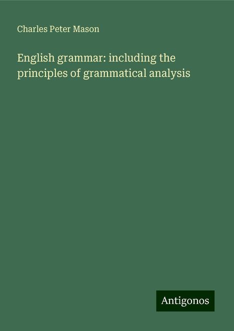 Charles Peter Mason: English grammar: including the principles of grammatical analysis, Buch