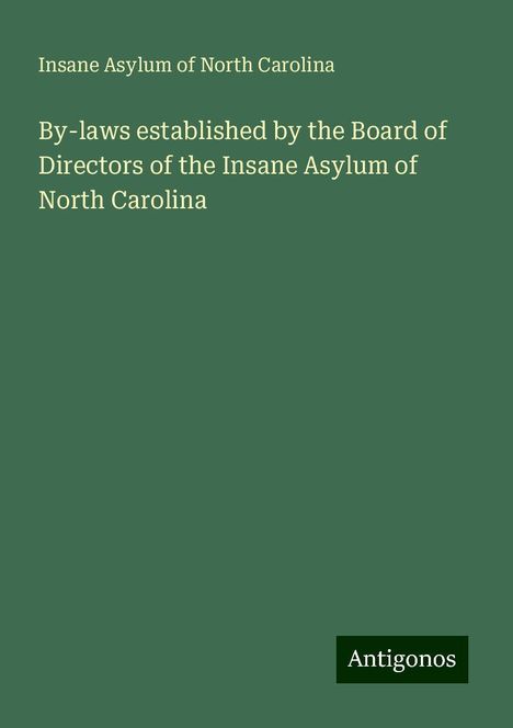 Insane Asylum of North Carolina: By-laws established by the Board of Directors of the Insane Asylum of North Carolina, Buch