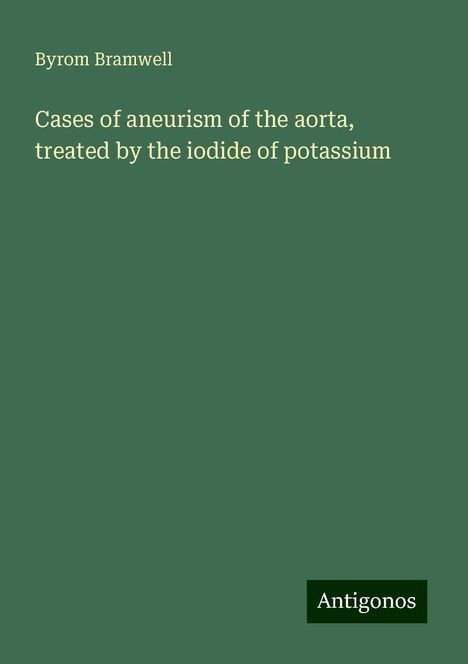 Byrom Bramwell: Cases of aneurism of the aorta, treated by the iodide of potassium, Buch