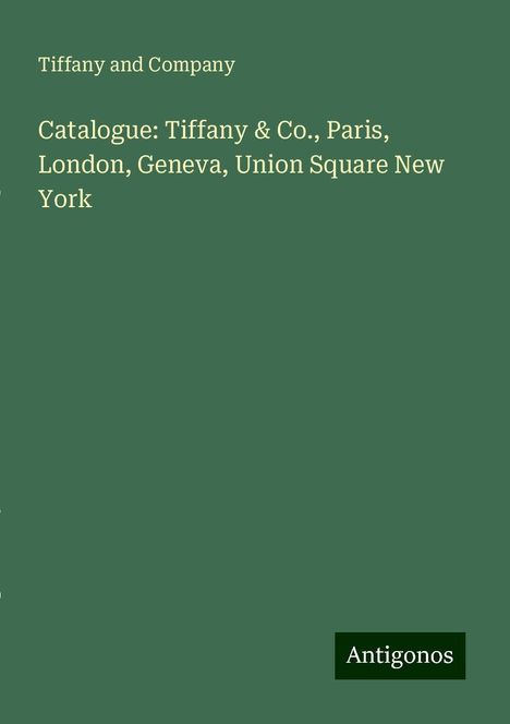 Tiffany And Company: Catalogue: Tiffany &amp; Co., Paris, London, Geneva, Union Square New York, Buch