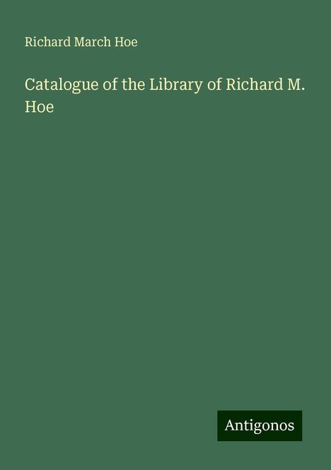 Richard March Hoe: Catalogue of the Library of Richard M. Hoe, Buch