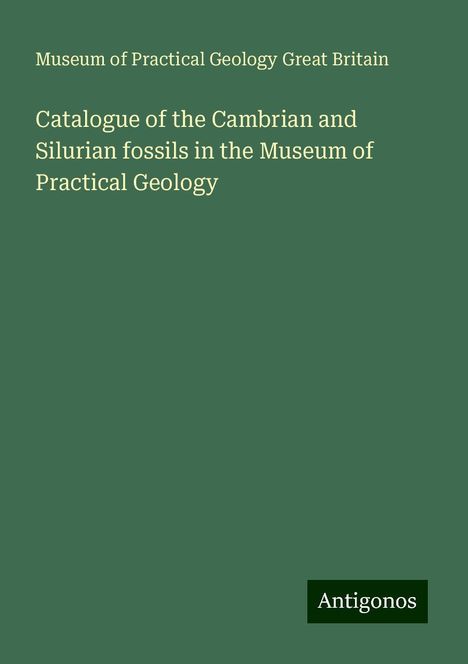 Museum of Practical Geology Great Britain: Catalogue of the Cambrian and Silurian fossils in the Museum of Practical Geology, Buch