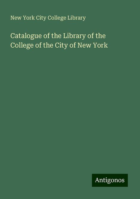 New York City College Library: Catalogue of the Library of the College of the City of New York, Buch