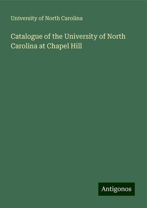 University Of North Carolina: Catalogue of the University of North Carolina at Chapel Hill, Buch