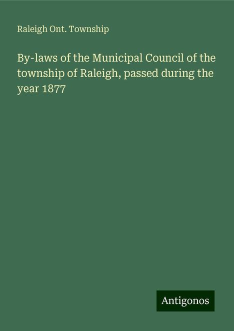 Raleigh Ont. Township: By-laws of the Municipal Council of the township of Raleigh, passed during the year 1877, Buch