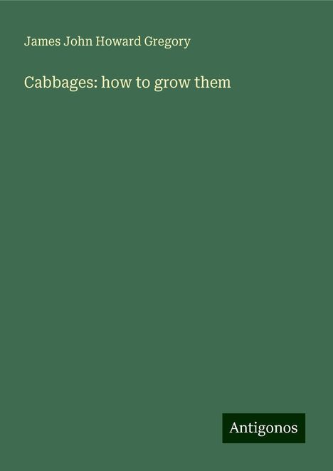 James John Howard Gregory: Cabbages: how to grow them, Buch