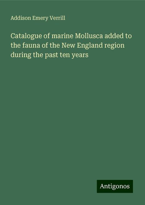 Addison Emery Verrill: Catalogue of marine Mollusca added to the fauna of the New England region during the past ten years, Buch