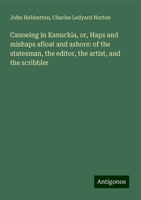 John Habberton: Canoeing in Kanuckia, or, Haps and mishaps afloat and ashore: of the statesman, the editor, the artist, and the scribbler, Buch