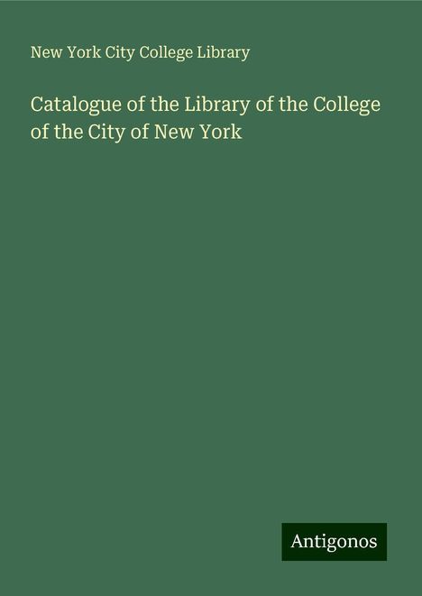 New York City College Library: Catalogue of the Library of the College of the City of New York, Buch