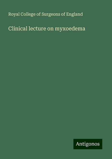 Royal College Of Surgeons Of England: Clinical lecture on myxoedema, Buch