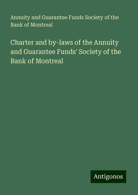 Annuity and Guarantee Funds Society of the Bank of Montreal: Charter and by-laws of the Annuity and Guarantee Funds' Society of the Bank of Montreal, Buch