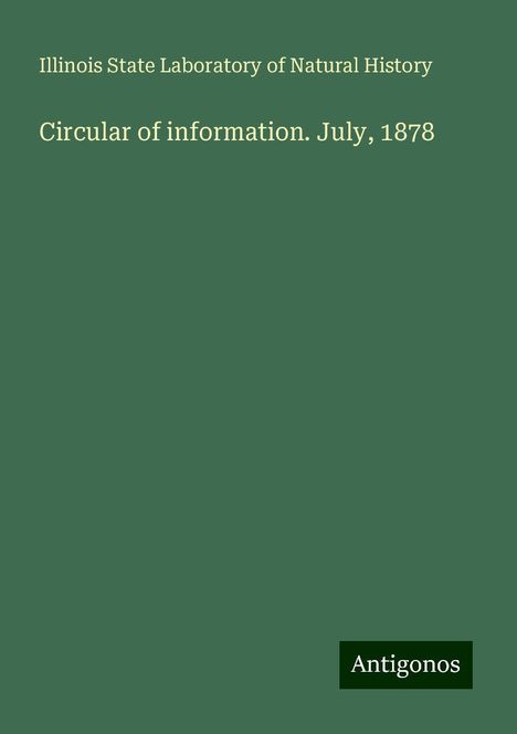 Illinois State Laboratory of Natural History: Circular of information. July, 1878, Buch