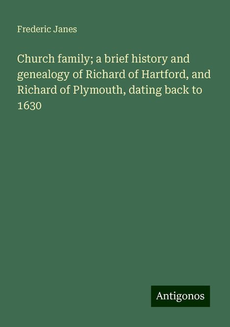 Frederic Janes: Church family; a brief history and genealogy of Richard of Hartford, and Richard of Plymouth, dating back to 1630, Buch