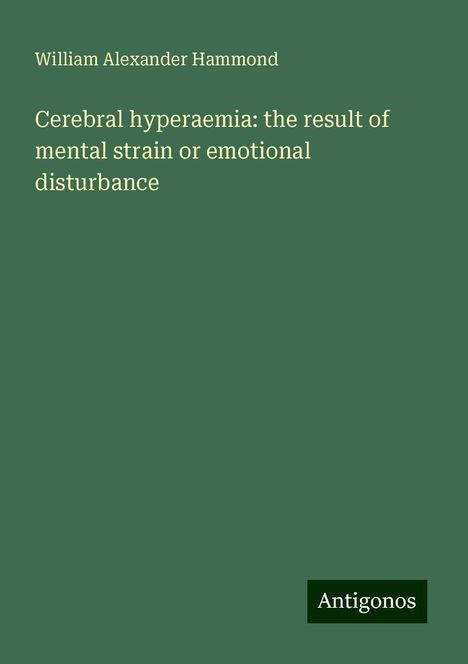 William Alexander Hammond: Cerebral hyperaemia: the result of mental strain or emotional disturbance, Buch