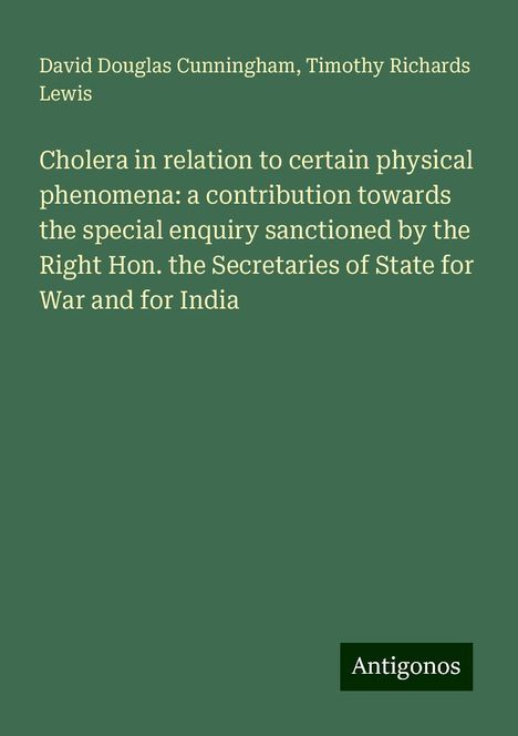 David Douglas Cunningham: Cholera in relation to certain physical phenomena: a contribution towards the special enquiry sanctioned by the Right Hon. the Secretaries of State for War and for India, Buch