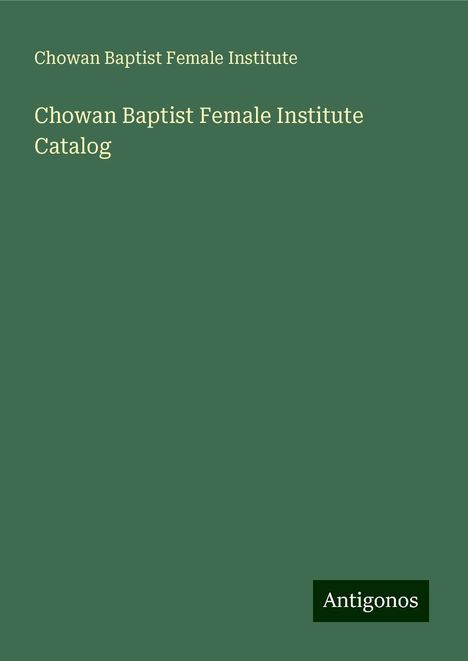 Chowan Baptist Female Institute: Chowan Baptist Female Institute Catalog, Buch