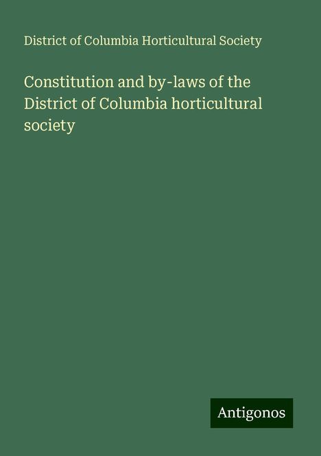 District of Columbia Horticultural Society: Constitution and by-laws of the District of Columbia horticultural society, Buch