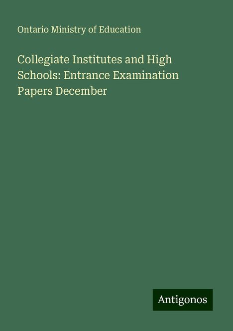 Ontario Ministry of Education: Collegiate Institutes and High Schools: Entrance Examination Papers December, Buch