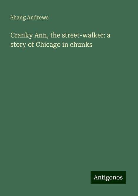 Shang Andrews: Cranky Ann, the street-walker: a story of Chicago in chunks, Buch