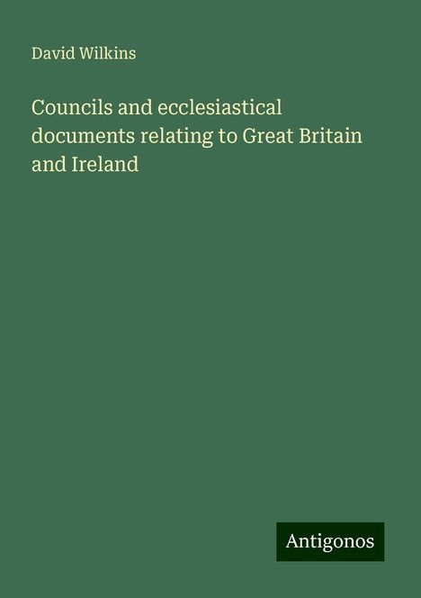 David Wilkins: Councils and ecclesiastical documents relating to Great Britain and Ireland, Buch