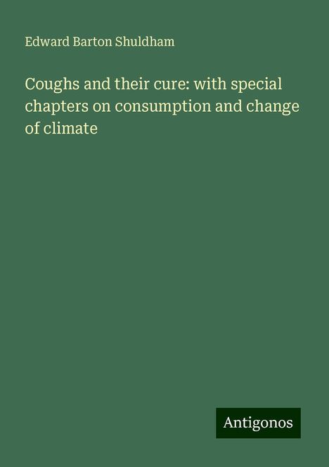 Edward Barton Shuldham: Coughs and their cure: with special chapters on consumption and change of climate, Buch