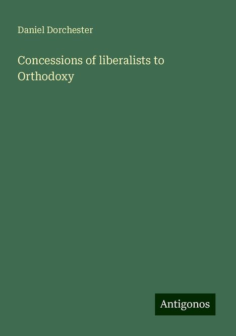 Daniel Dorchester: Concessions of liberalists to Orthodoxy, Buch