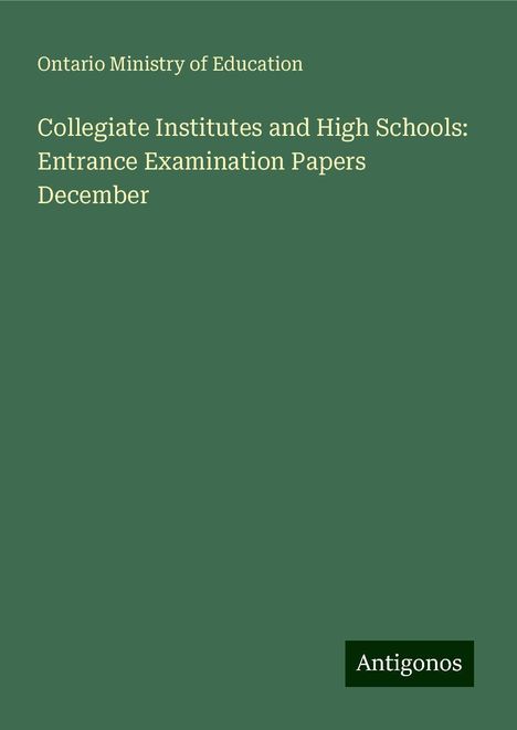 Ontario Ministry of Education: Collegiate Institutes and High Schools: Entrance Examination Papers December, Buch