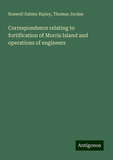 Roswell Sabine Ripley: Correspondence relating to fortification of Morris Island and operations of engineers, Buch