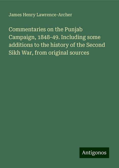 James Henry Lawrence-Archer: Commentaries on the Punjab Campaign, 1848-49. Including some additions to the history of the Second Sikh War, from original sources, Buch