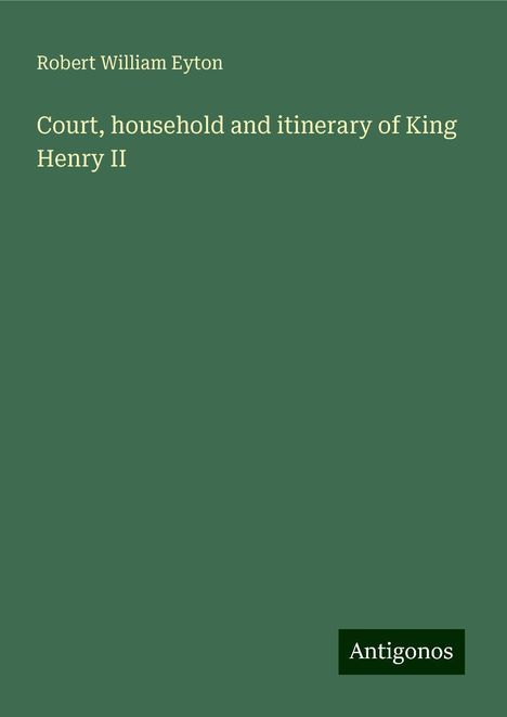 Robert William Eyton: Court, household and itinerary of King Henry II, Buch