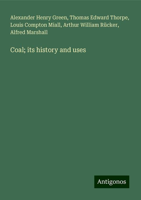 Alexander Henry Green: Coal; its history and uses, Buch