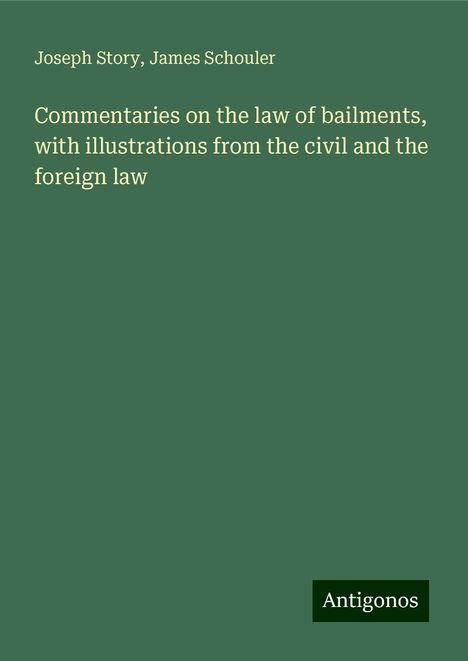 Joseph Story: Commentaries on the law of bailments, with illustrations from the civil and the foreign law, Buch