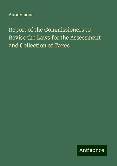 Anonymous: Report of the Commissioners to Revise the Laws for the Assessment and Collection of Taxes, Buch