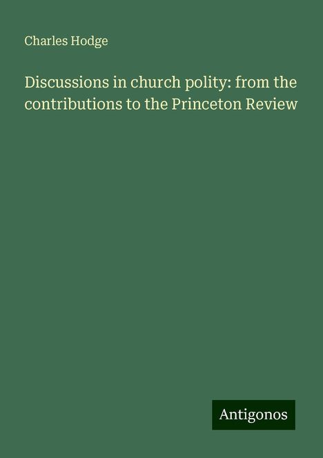 Charles Hodge: Discussions in church polity: from the contributions to the Princeton Review, Buch