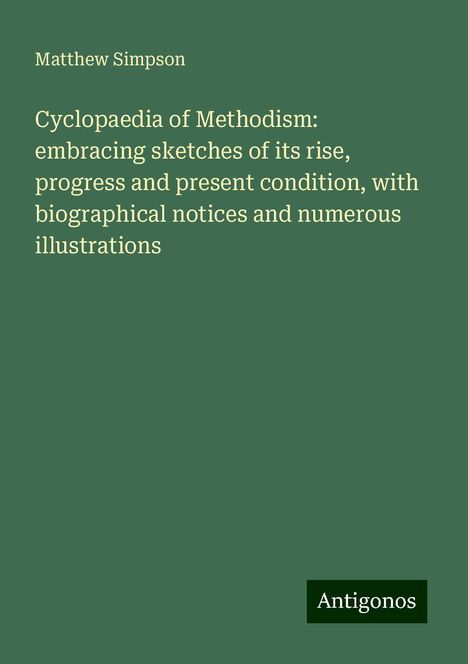 Matthew Simpson: Cyclopaedia of Methodism: embracing sketches of its rise, progress and present condition, with biographical notices and numerous illustrations, Buch