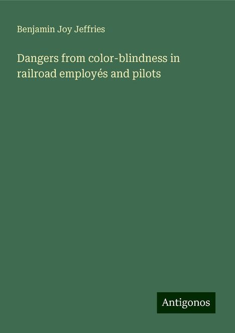 Benjamin Joy Jeffries: Dangers from color-blindness in railroad employés and pilots, Buch