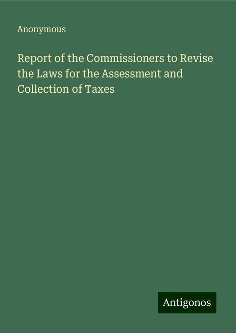 Anonymous: Report of the Commissioners to Revise the Laws for the Assessment and Collection of Taxes, Buch