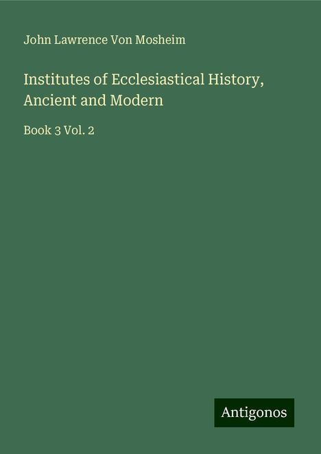 John Lawrence Von Mosheim: Institutes of Ecclesiastical History, Ancient and Modern, Buch